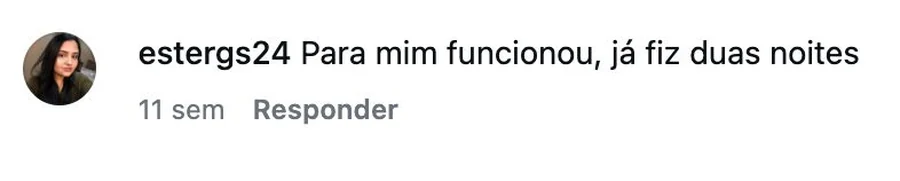 Comentário no Instagram: para mim funcionou, já fiz duas noites