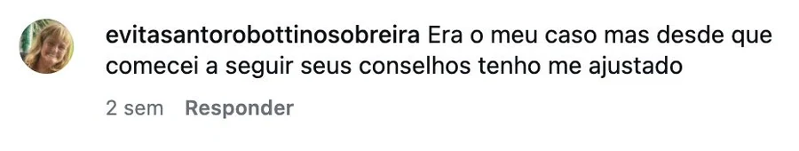 Comentário no Instagram: era o meu caso, mas desde que comecei a seguir seus conselhos tenho me ajustado